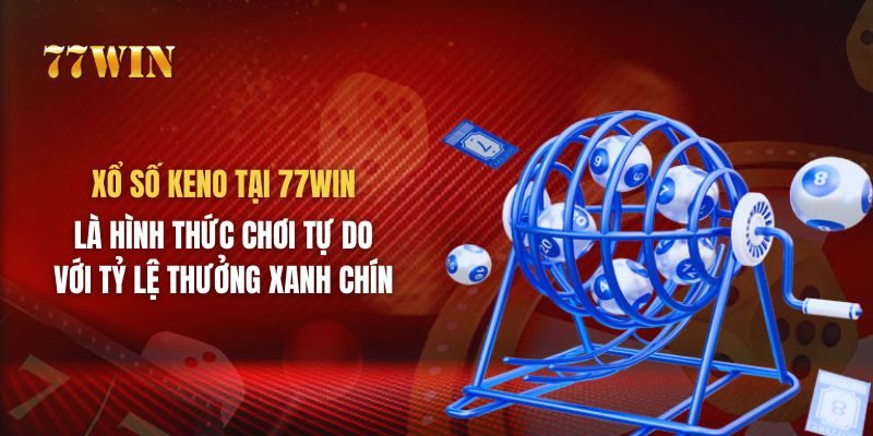 Xổ số Keno tại 77win là hình thức chơi tự do với tỷ lệ thưởng xanh chín