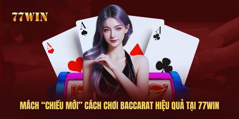 77win chia sẻ cách chơi baccarat hiệu quả nhất